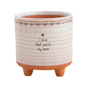 I Love That You're My Mom Small Artisan Planter